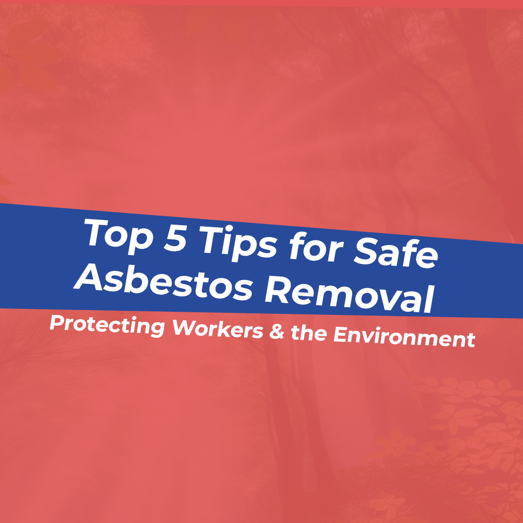 Top 5 Tips for Safe Asbestos Removal: Protecting Workers and the Environment